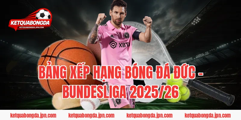 Bảng Xếp Hạng Bóng Đá Đức – Bundesliga 2025/26