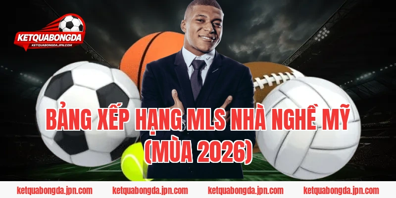 Bảng xếp hạng MLS Nhà Nghề Mỹ (Mùa 2026)