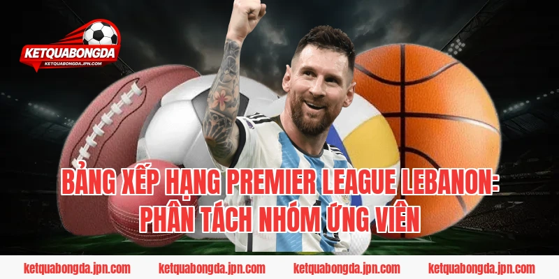 Bảng Xếp Hạng Premier League Lebanon: Phân Tách Nhóm Ứng Viên
