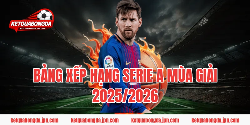 Bảng Xếp Hạng Serie A Mùa Giải 2025/2026