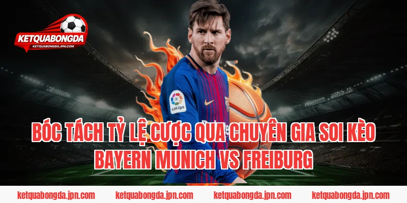 Bóc Tách Tỷ Lệ Cược Qua Chuyên Gia Soi Kèo Bayern Munich Vs Freiburg