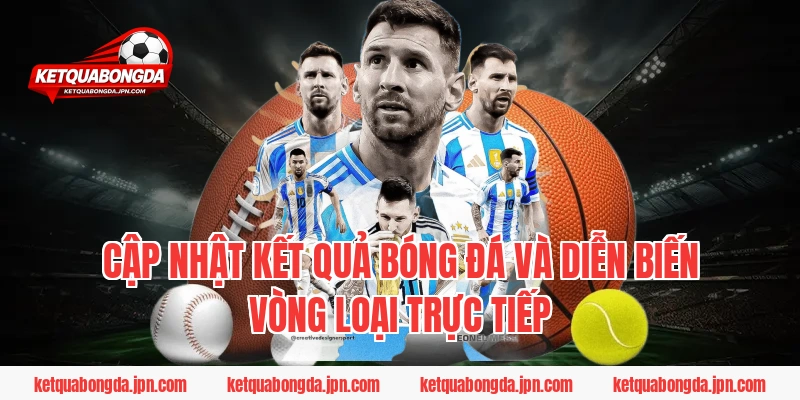 Cập nhật kết quả bóng đá và diễn biến vòng loại trực tiếp