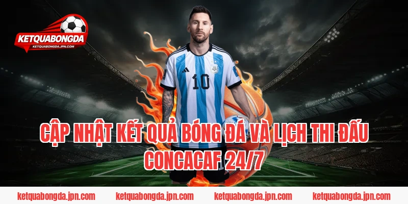 Cập nhật kết quả bóng đá và lịch thi đấu CONCACAF 24/7