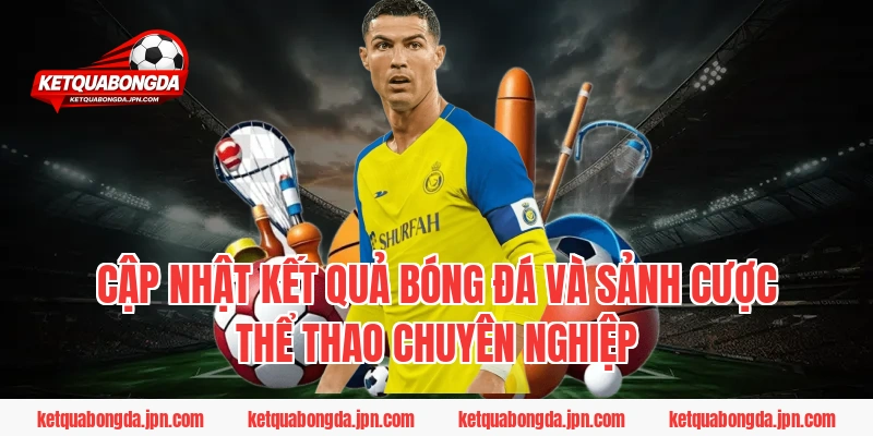 Cập nhật kết quả bóng đá và sảnh cược thể thao chuyên nghiệp