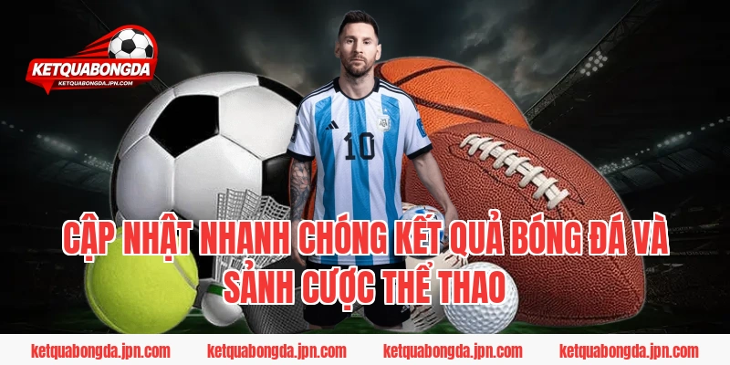 Cập nhật nhanh chóng kết quả bóng đá và sảnh cược thể thao