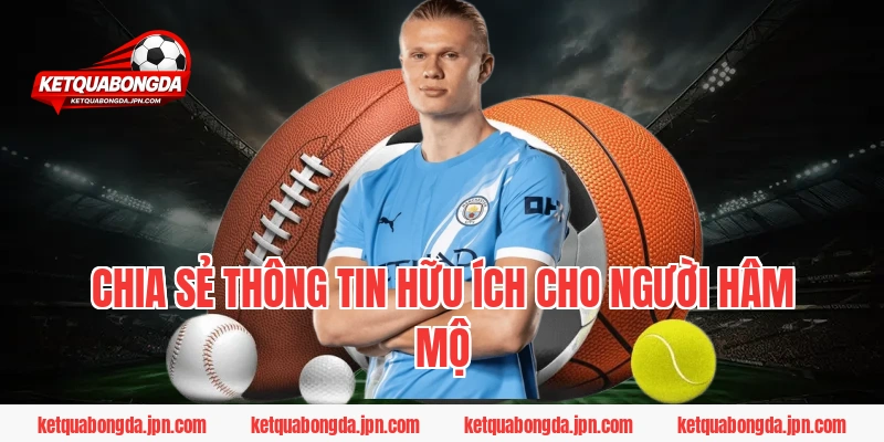 Chia sẻ thông tin hữu ích cho người hâm mộ