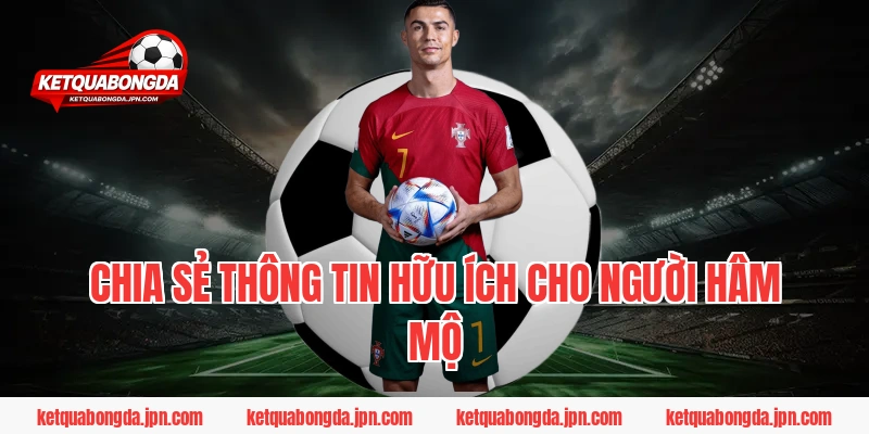 Chia sẻ thông tin hữu ích cho người hâm mộ