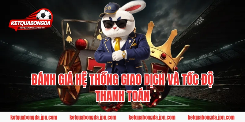 Đánh giá hệ thống giao dịch và tốc độ thanh toán