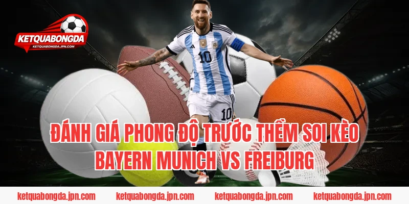 Đánh Giá Phong Độ Trước Thềm Soi Kèo Bayern Munich Vs Freiburg
