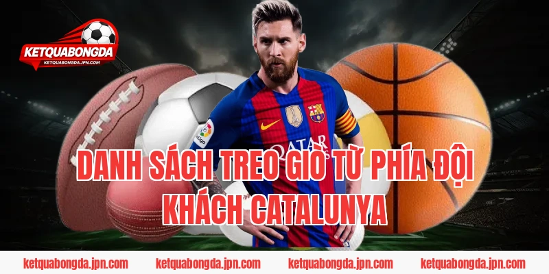 Danh Sách Treo Giò Từ Phía Đội Khách Catalunya