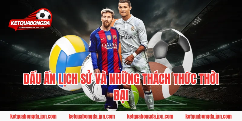 Dấu Ấn Lịch Sử Và Những Thách Thức Thời Đại