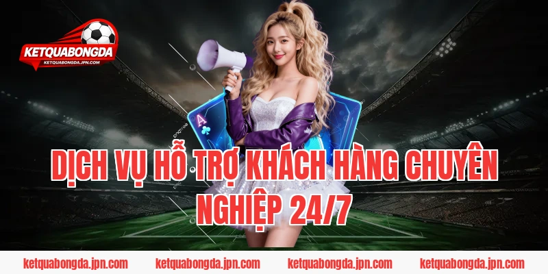 Dịch vụ hỗ trợ khách hàng chuyên nghiệp 24/7