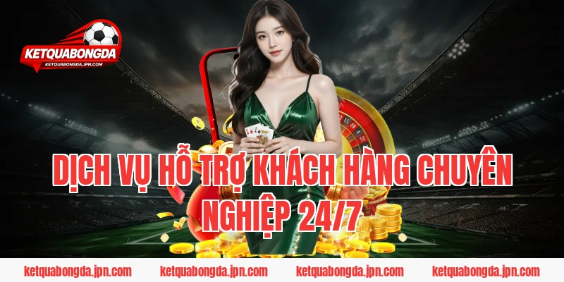 Dịch vụ hỗ trợ khách hàng chuyên nghiệp 24/7
