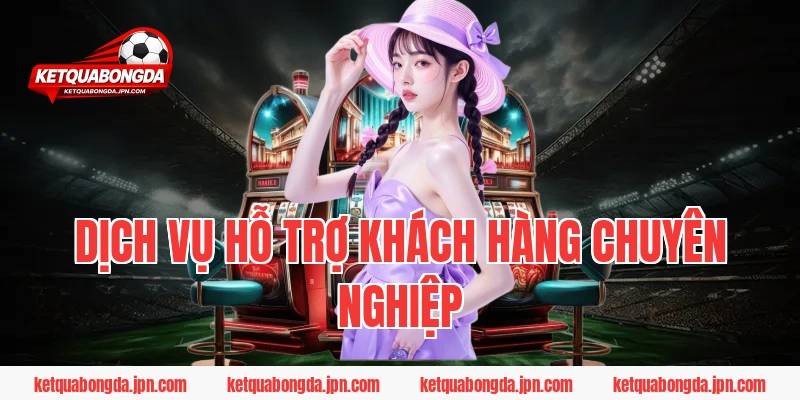 Dịch vụ hỗ trợ khách hàng chuyên nghiệp