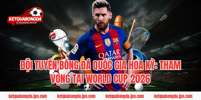 Đội tuyển bóng đá quốc gia Hoa Kỳ: Tham vọng tại World Cup 2026