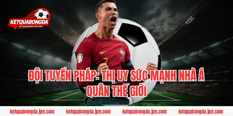 Đội tuyển Pháp: Thị uy sức mạnh nhà Á quân thế giới