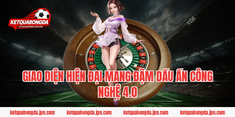 Giao diện hiện đại mang đậm dấu ấn công nghệ 4.0