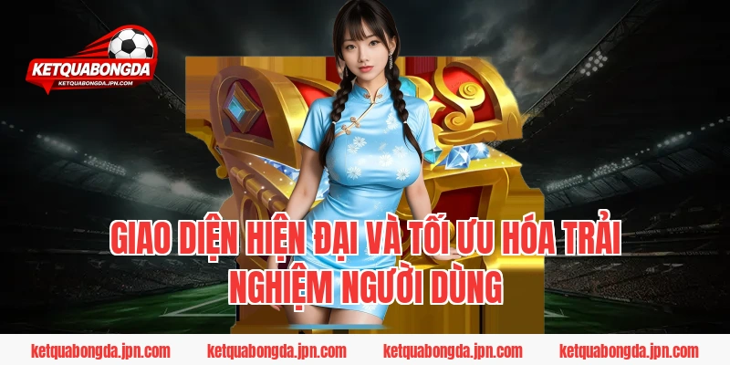 Giao diện hiện đại và tối ưu hóa trải nghiệm người dùng
