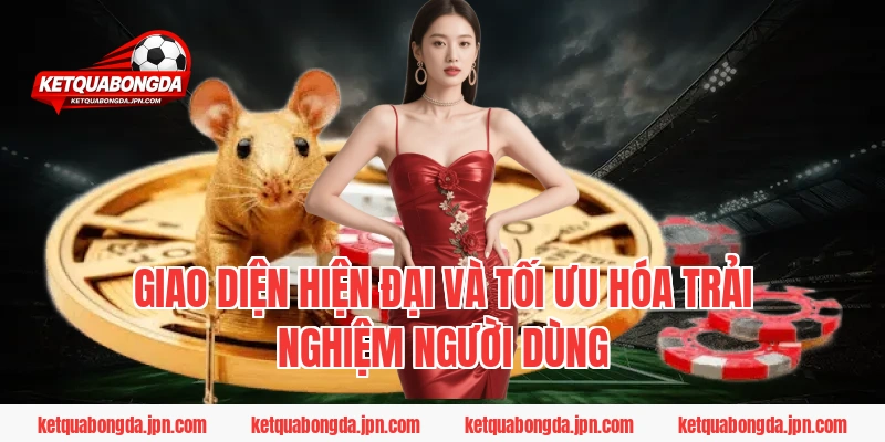 Giao diện hiện đại và tối ưu hóa trải nghiệm người dùng