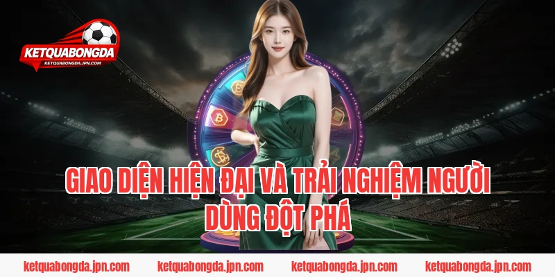 Giao diện hiện đại và trải nghiệm người dùng đột phá