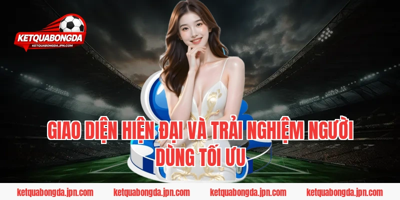 Giao diện hiện đại và trải nghiệm người dùng tối ưu