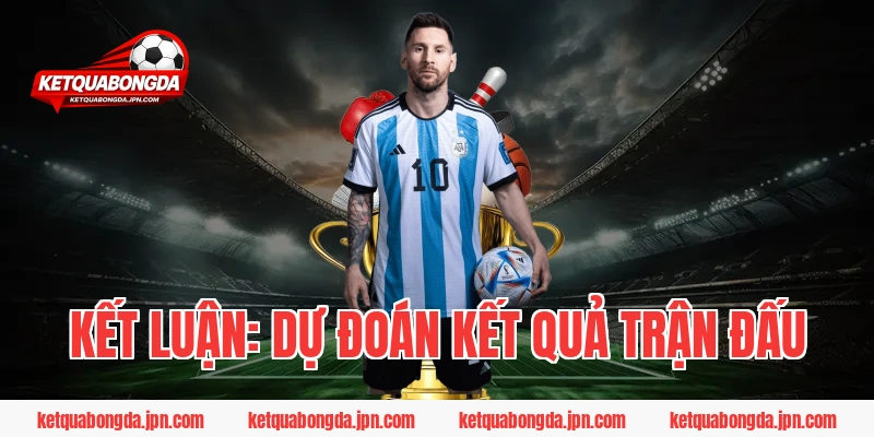 Kết Luận: Dự Đoán Kết Quả Trận Đấu