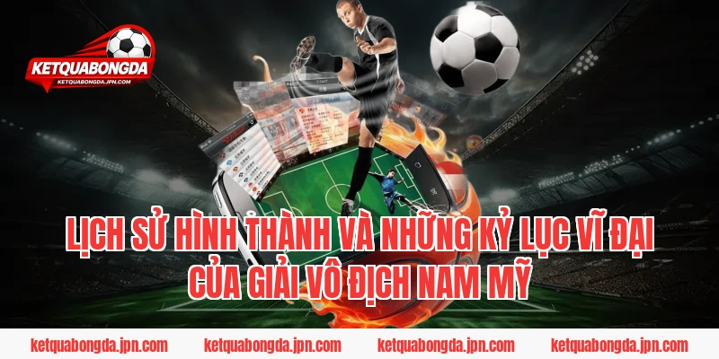 Lịch sử hình thành và những kỷ lục vĩ đại của giải vô địch Nam Mỹ