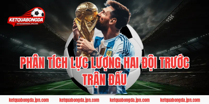 Phân Tích Lực Lượng Hai Đội Trước Trận Đấu
