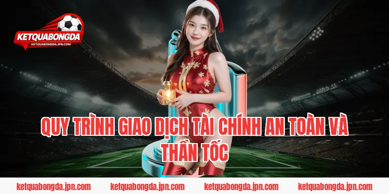 Quy trình giao dịch tài chính an toàn và thần tốc