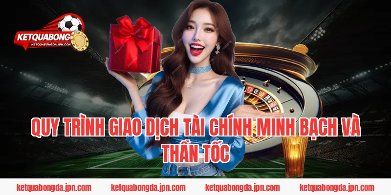 Quy trình giao dịch tài chính minh bạch và thần tốc