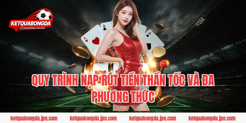 Quy trình nạp rút tiền thần tốc và đa phương thức