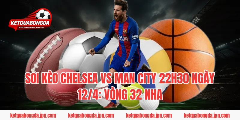 Soi kèo Chelsea vs Man City 22h30 ngày 12/4: Vòng 32 NHA