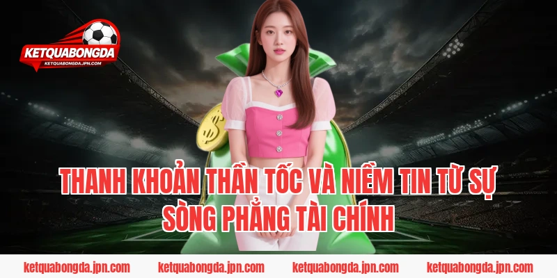 Thanh khoản thần tốc và niềm tin từ sự sòng phẳng tài chính