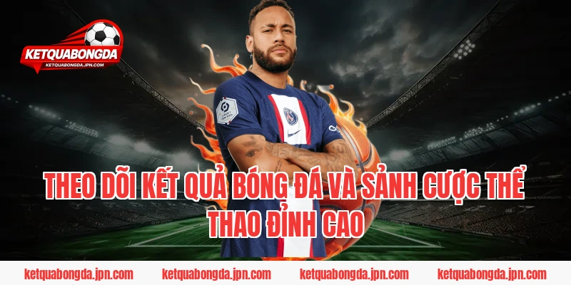 Theo dõi kết quả bóng đá và sảnh cược thể thao đỉnh cao