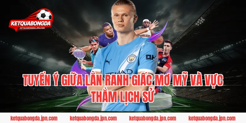 Tuyển Ý giữa lằn ranh giấc mơ Mỹ và vực thẳm lịch sử