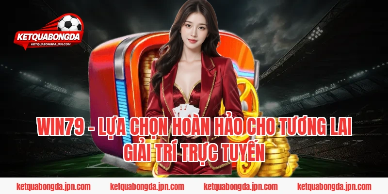 WIN79 – Lựa chọn hoàn hảo cho tương lai giải trí trực tuyến