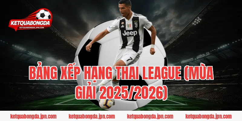 Bảng Xếp Hạng Thai League (Mùa Giải 2025/2026)