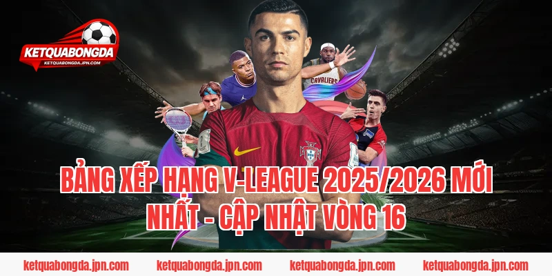 Bảng xếp hạng V-League 2025/2026 mới nhất – Cập nhật vòng 16
