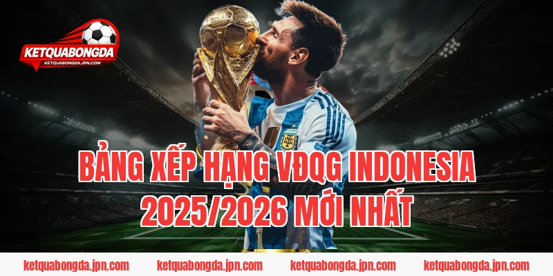 Bảng xếp hạng VĐQG Indonesia 2025/2026 mới nhất