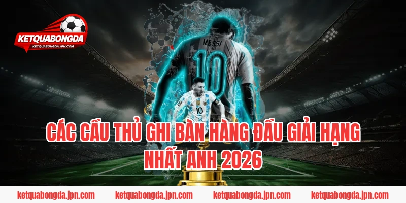 Các cầu thủ ghi bàn hàng đầu giải Hạng Nhất Anh 2026