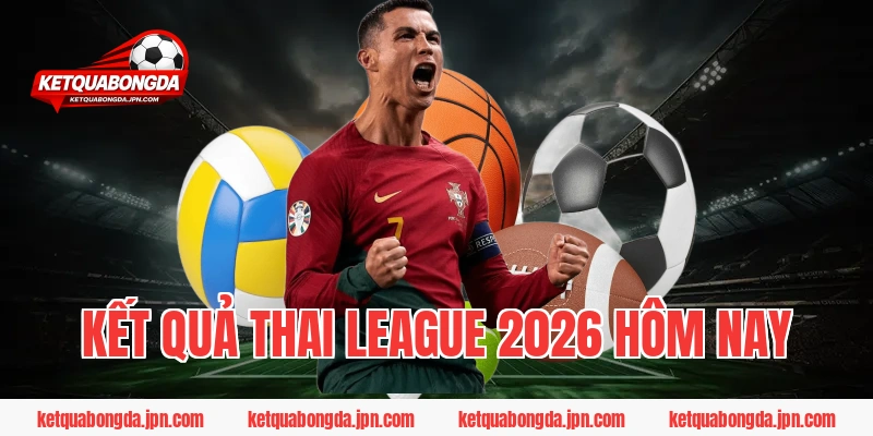 Kết Quả Thai League 2026 Hôm Nay