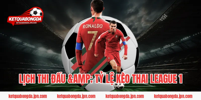 Lịch Thi Đấu & Tỷ Lệ Kèo Thai League 1